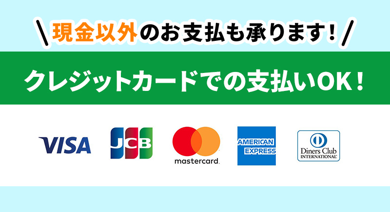 現金以外のお支払も承ります！クレジットカードでのお支払いOK!VISA、JCB、mastercard、Americanexpress、Dainers clab international