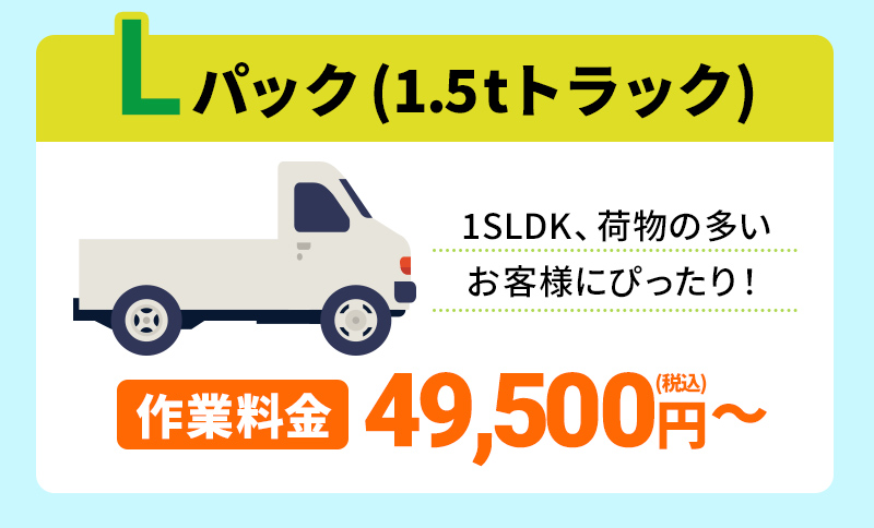 Lパック(1.5tトラック)1SLDK、荷物の多いお客様にぴったり！作業料金49,500円～(税込)